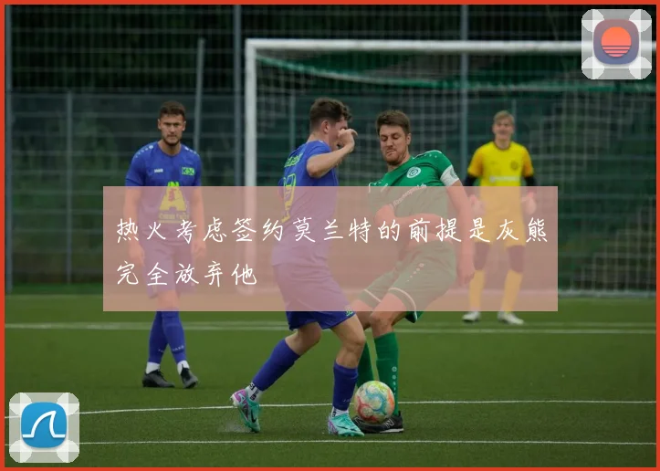 热火考虑签约莫兰特的前提是灰熊完全放弃他